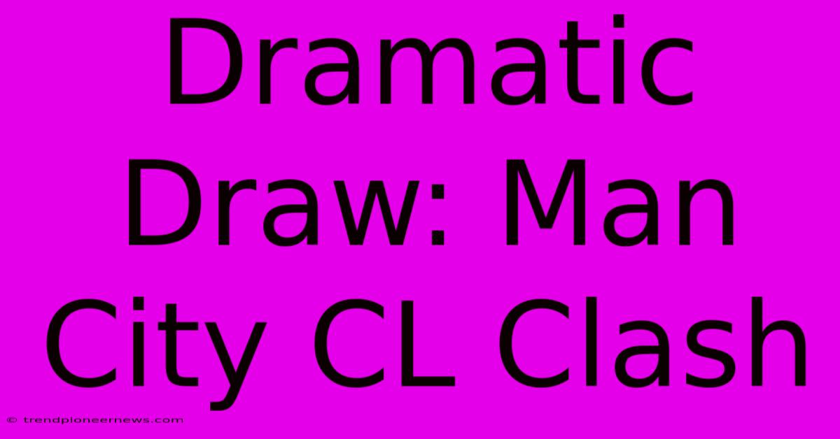 Dramatic Draw: Man City CL Clash