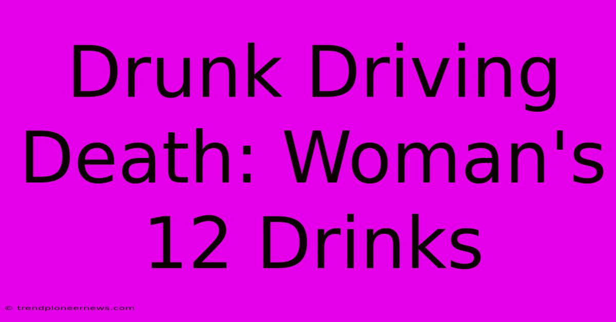 Drunk Driving Death: Woman's 12 Drinks