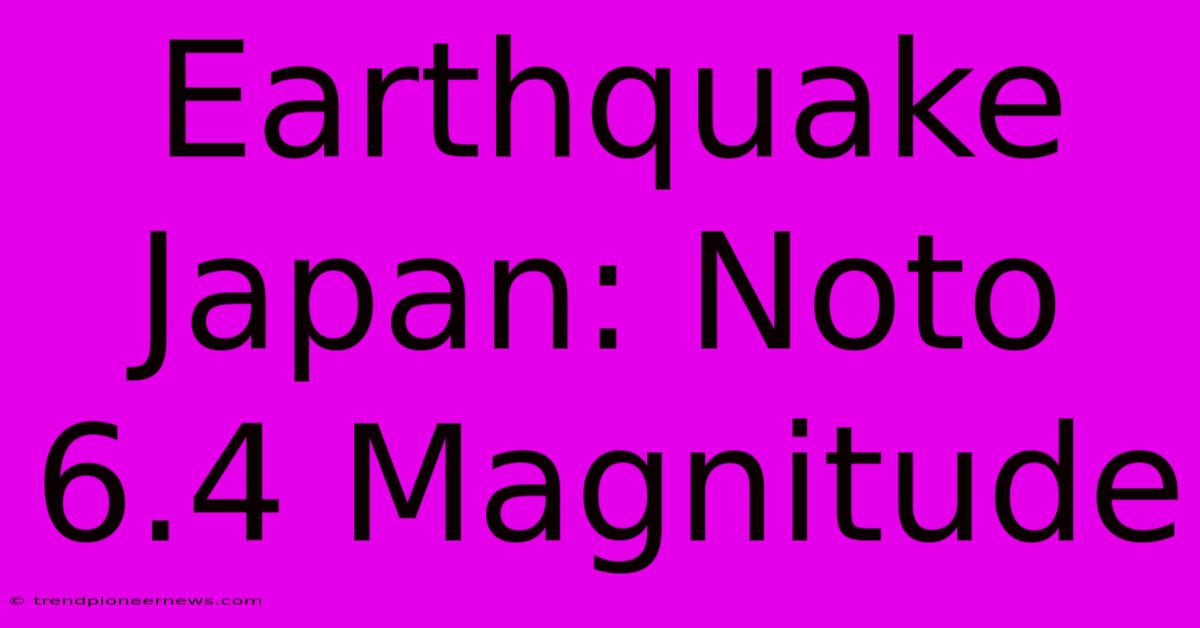 Earthquake Japan: Noto 6.4 Magnitude