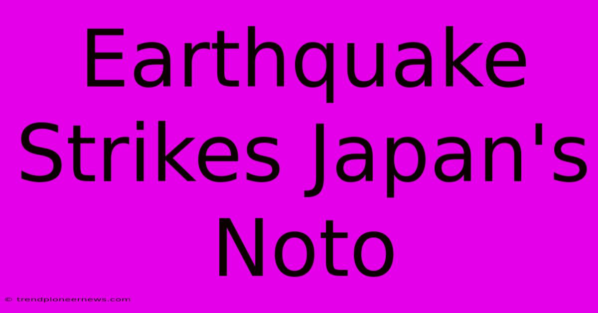 Earthquake Strikes Japan's Noto