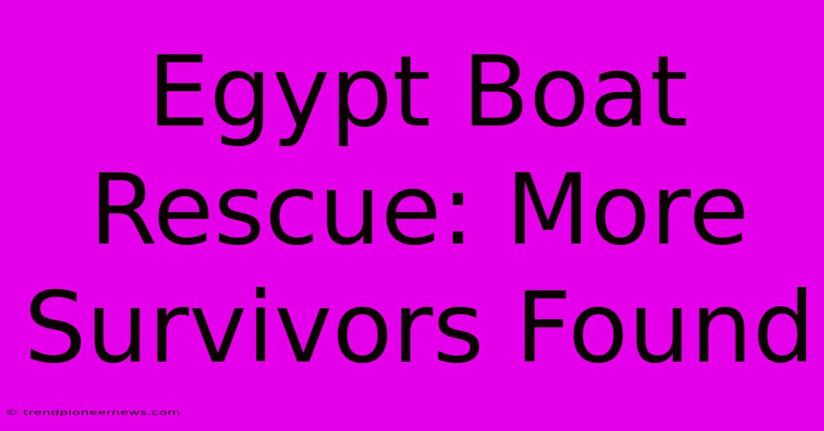 Egypt Boat Rescue: More Survivors Found