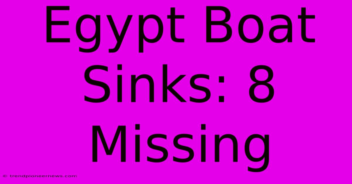 Egypt Boat Sinks: 8 Missing