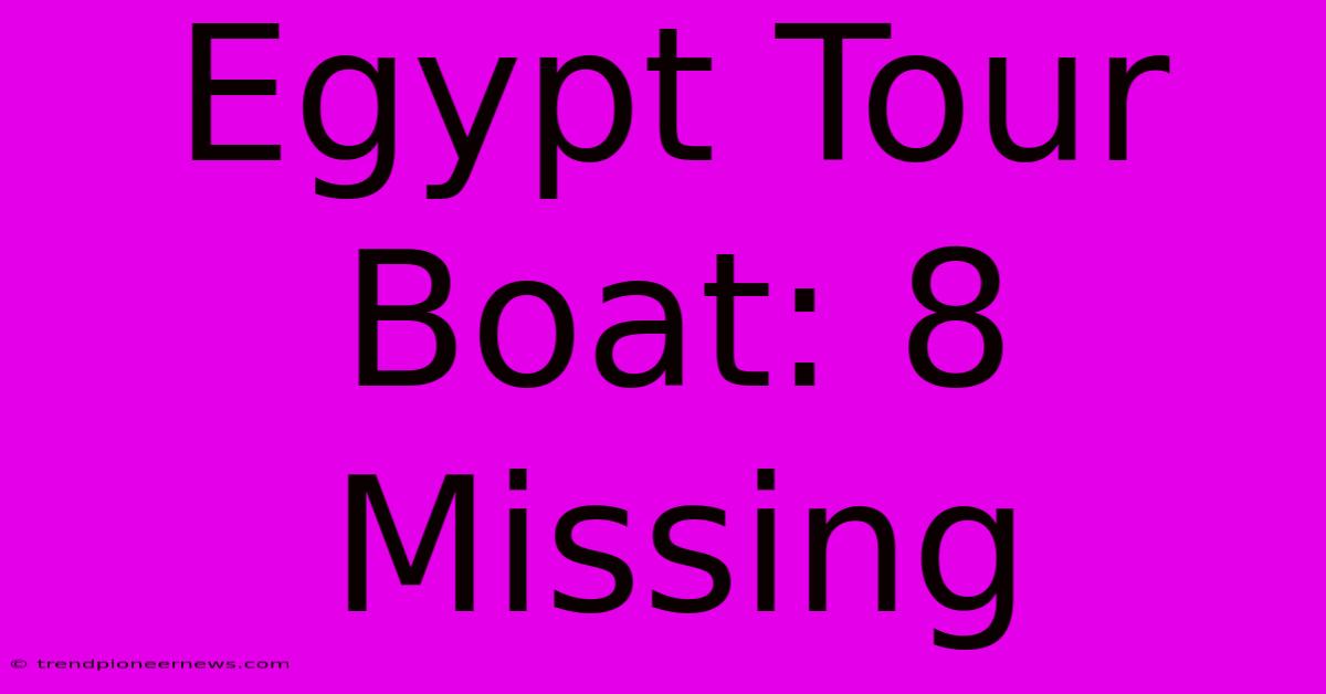 Egypt Tour Boat: 8 Missing