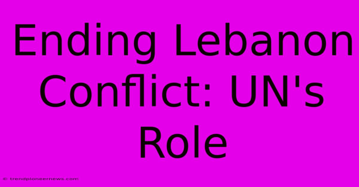 Ending Lebanon Conflict: UN's Role