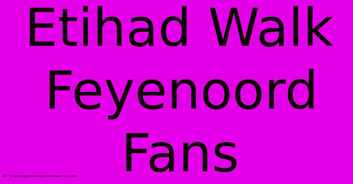 Etihad Walk Feyenoord Fans