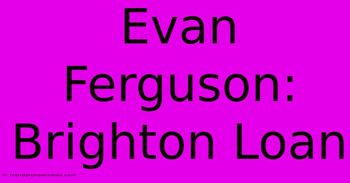 Evan Ferguson: Brighton Loan