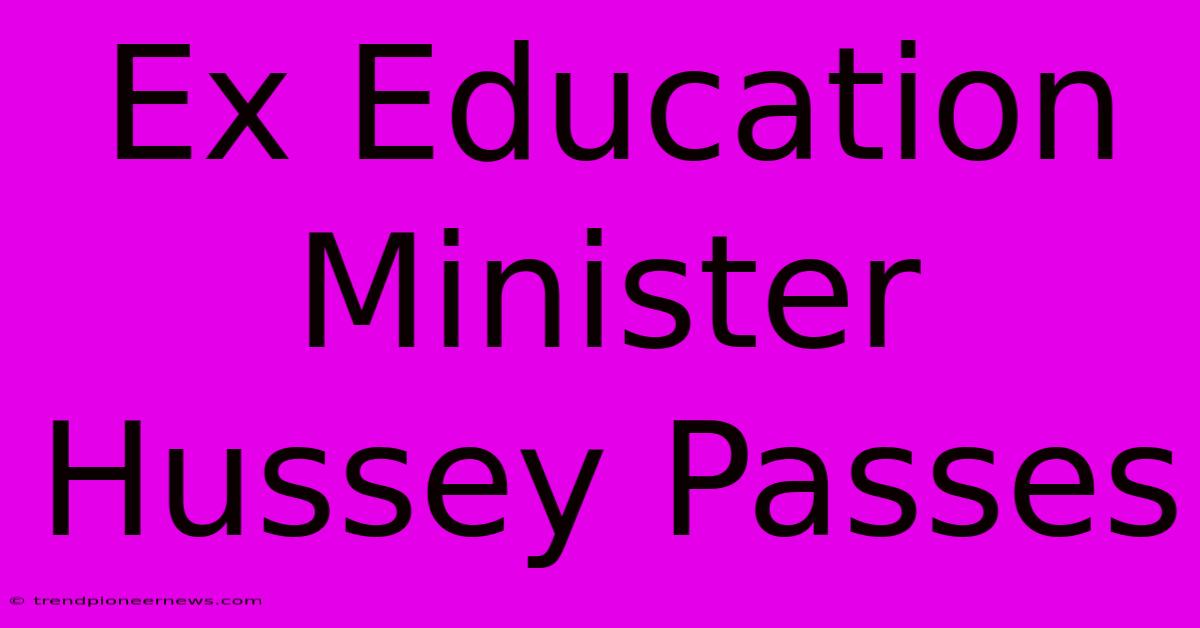 Ex Education Minister Hussey Passes