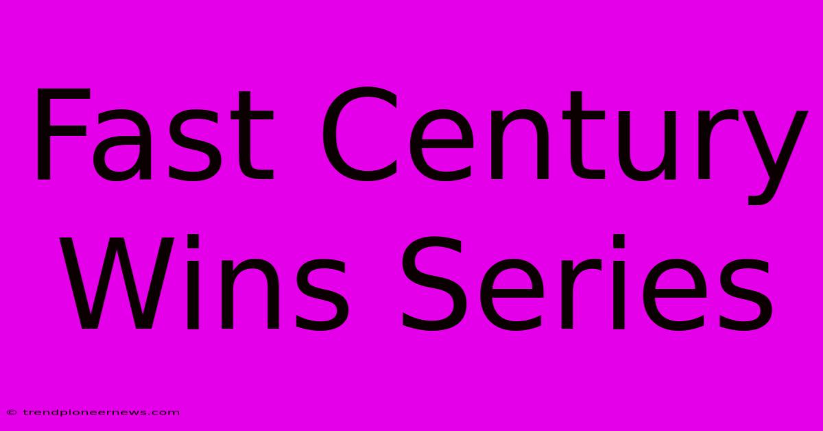 Fast Century Wins Series