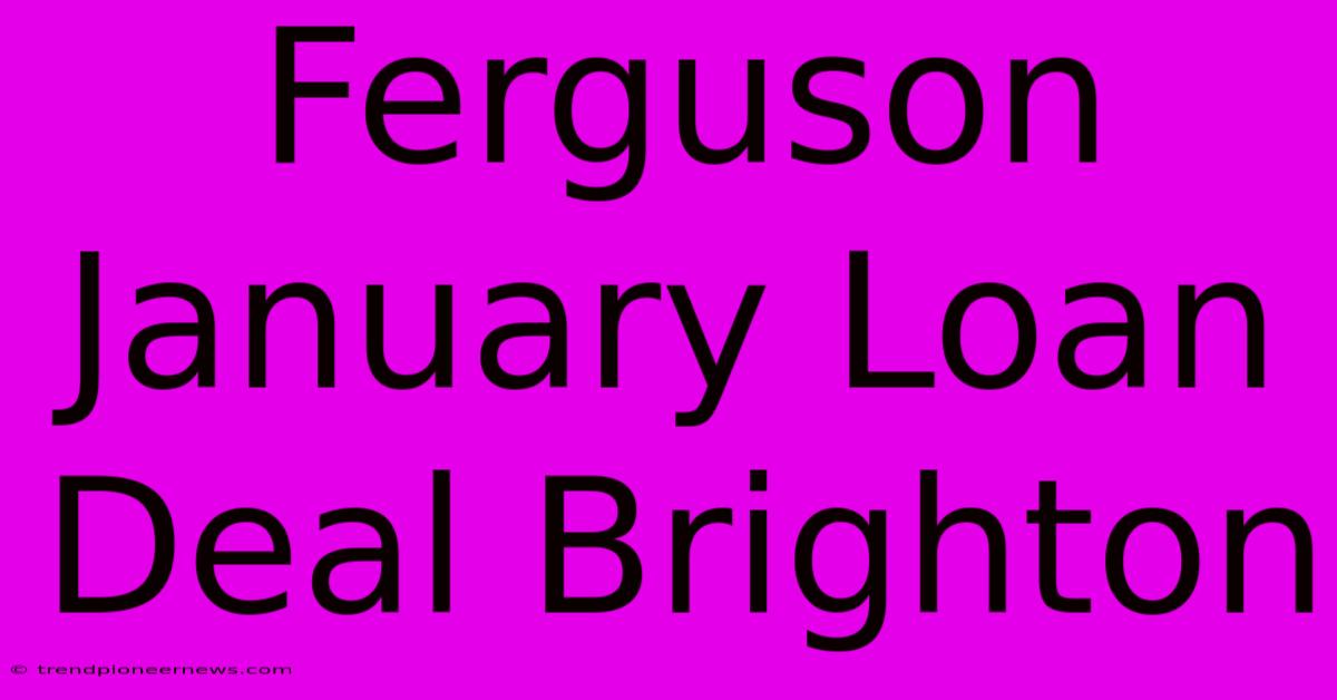 Ferguson January Loan Deal Brighton