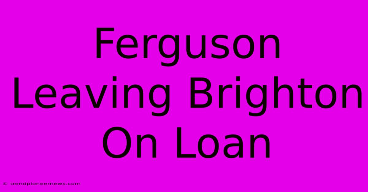 Ferguson Leaving Brighton On Loan