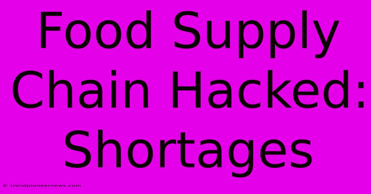 Food Supply Chain Hacked: Shortages