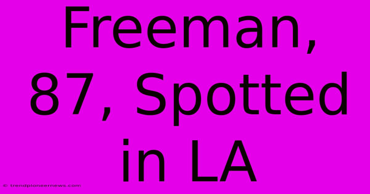 Freeman, 87, Spotted In LA