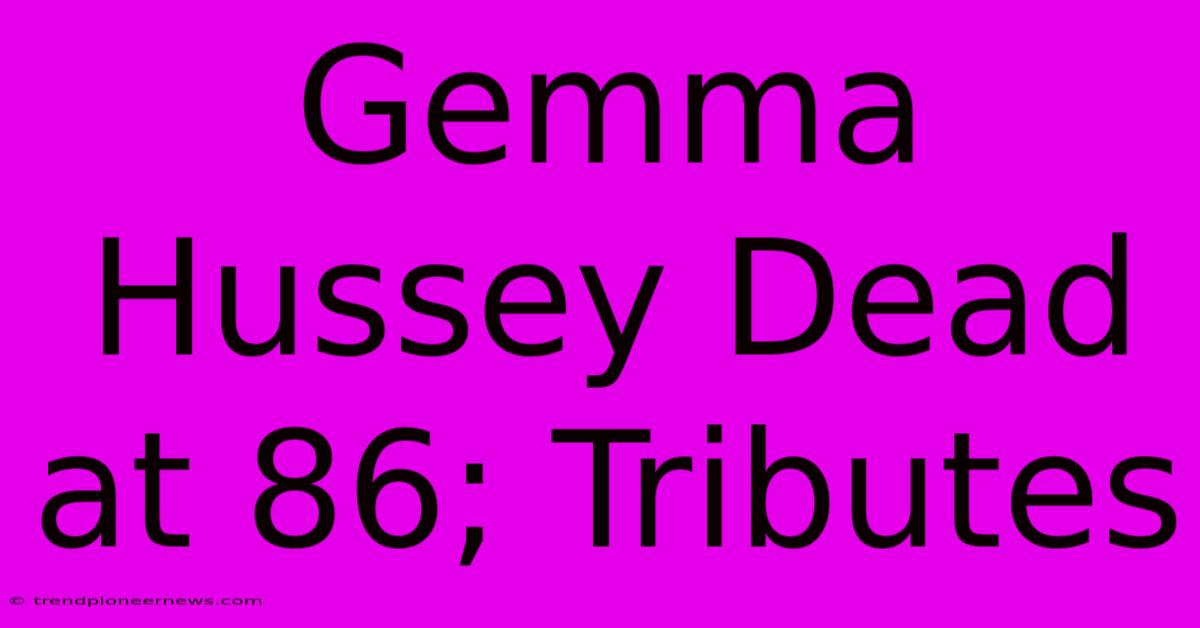 Gemma Hussey Dead At 86; Tributes