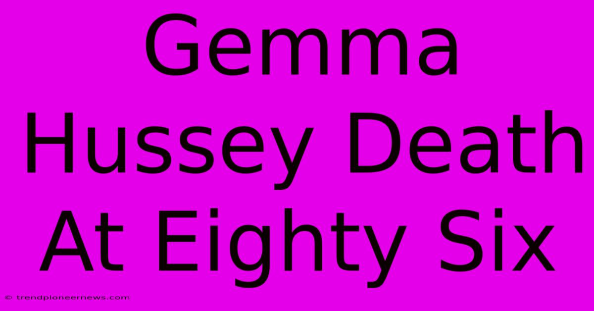 Gemma Hussey Death At Eighty Six