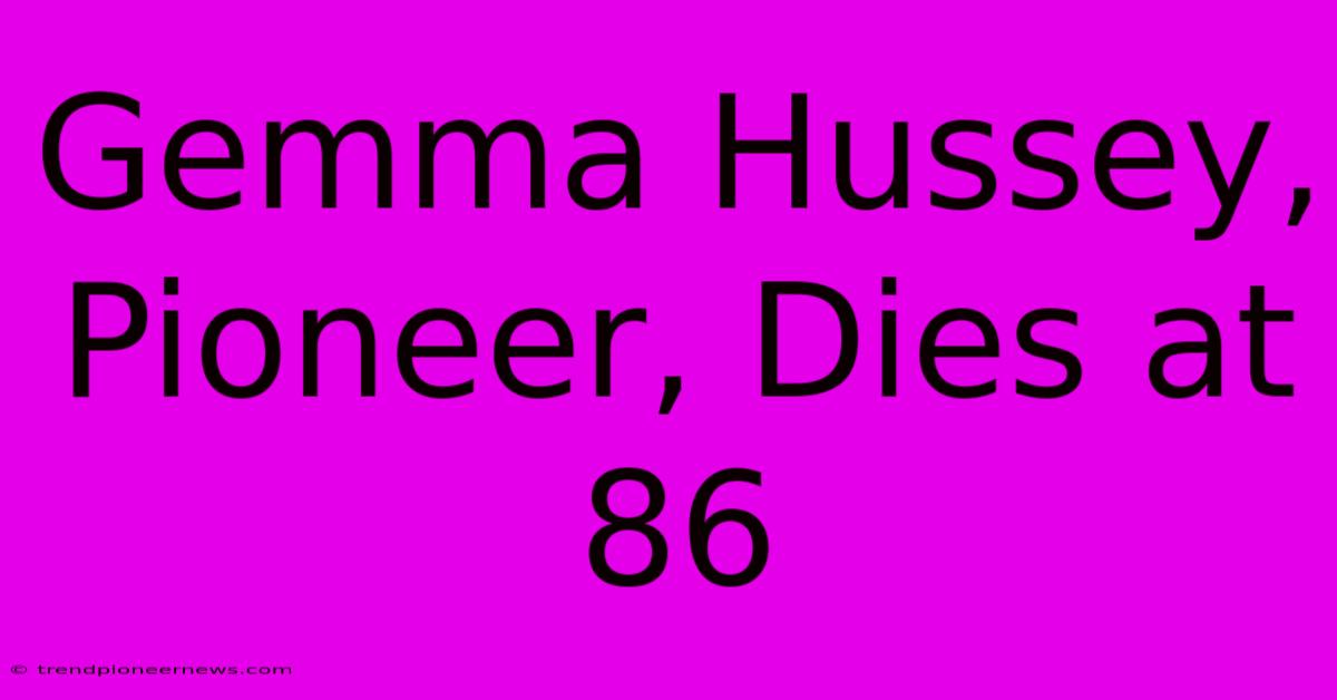 Gemma Hussey, Pioneer, Dies At 86