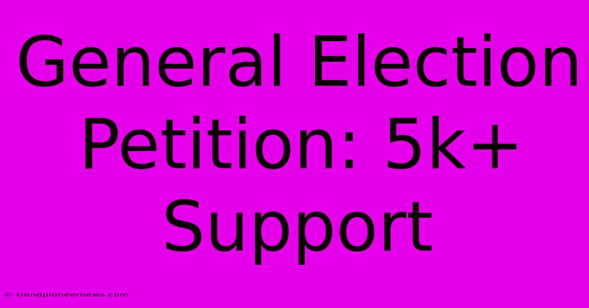 General Election Petition: 5k+ Support