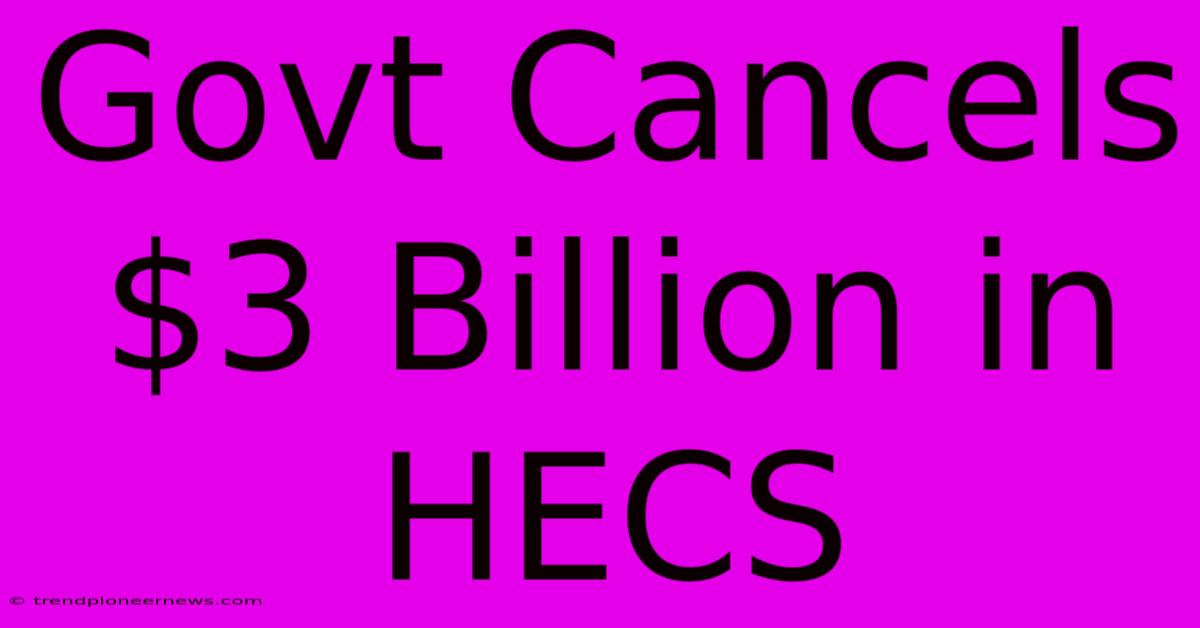 Govt Cancels $3 Billion In HECS