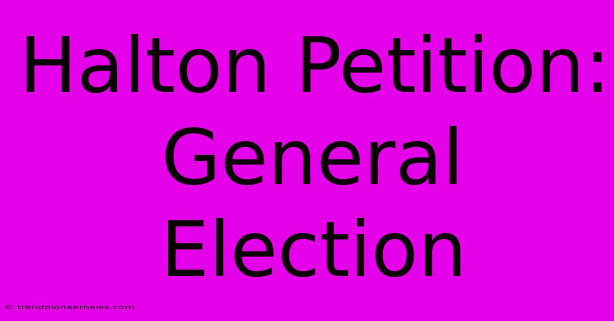 Halton Petition: General Election