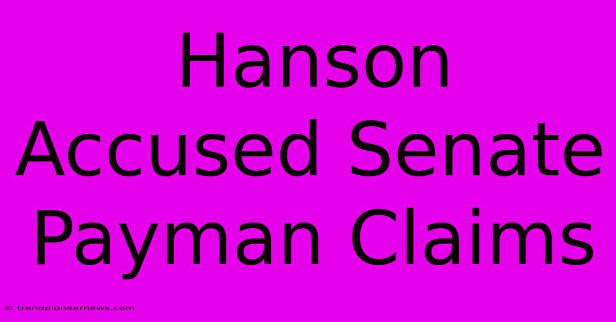 Hanson Accused Senate Payman Claims