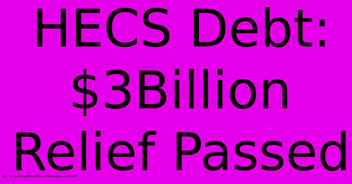 HECS Debt: $3Billion Relief Passed