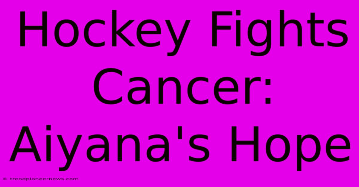 Hockey Fights Cancer: Aiyana's Hope