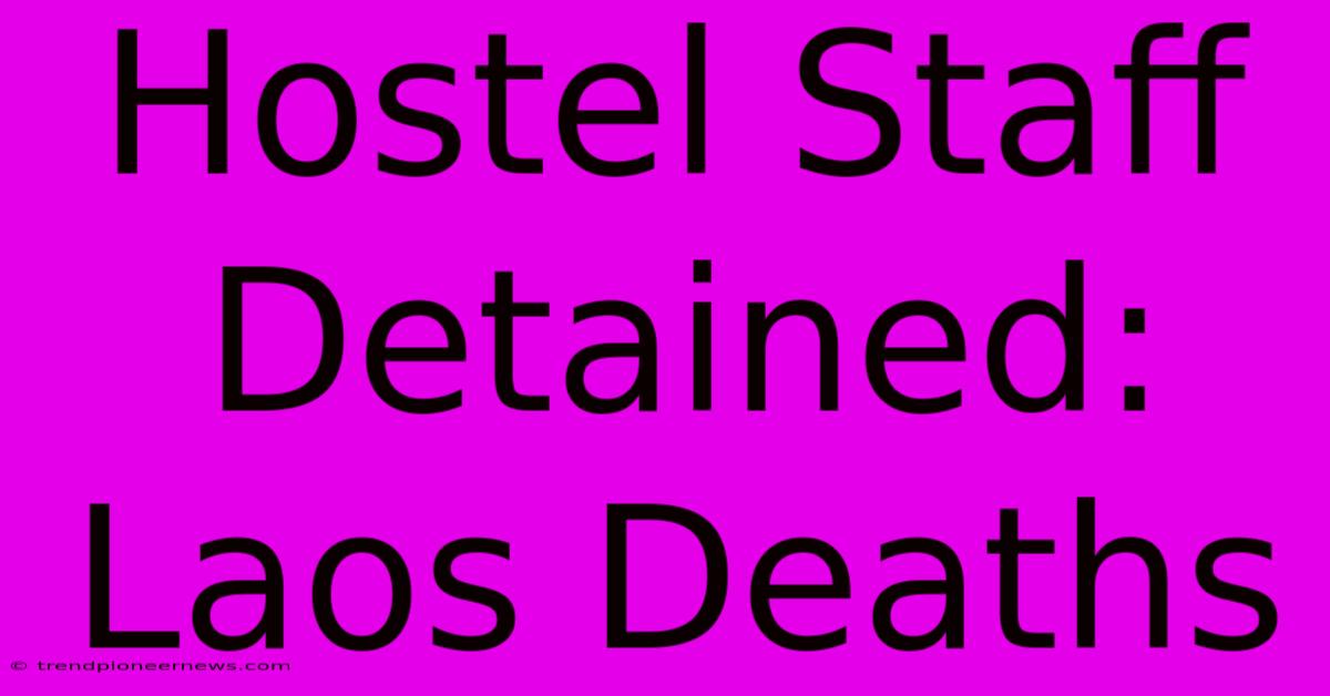 Hostel Staff Detained: Laos Deaths