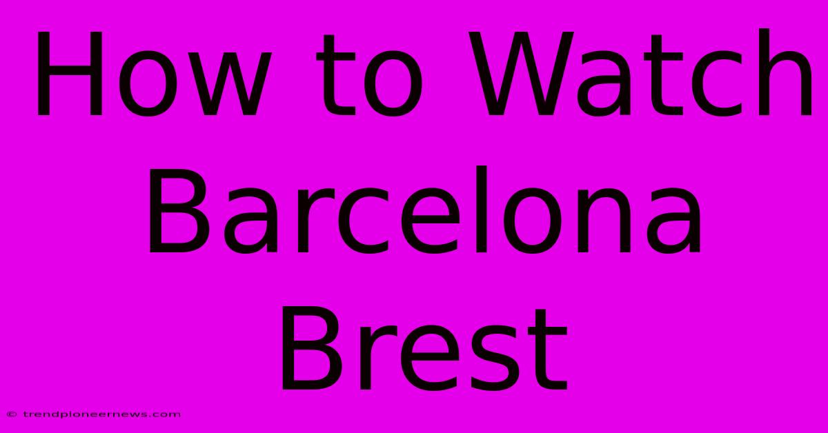 How To Watch Barcelona Brest