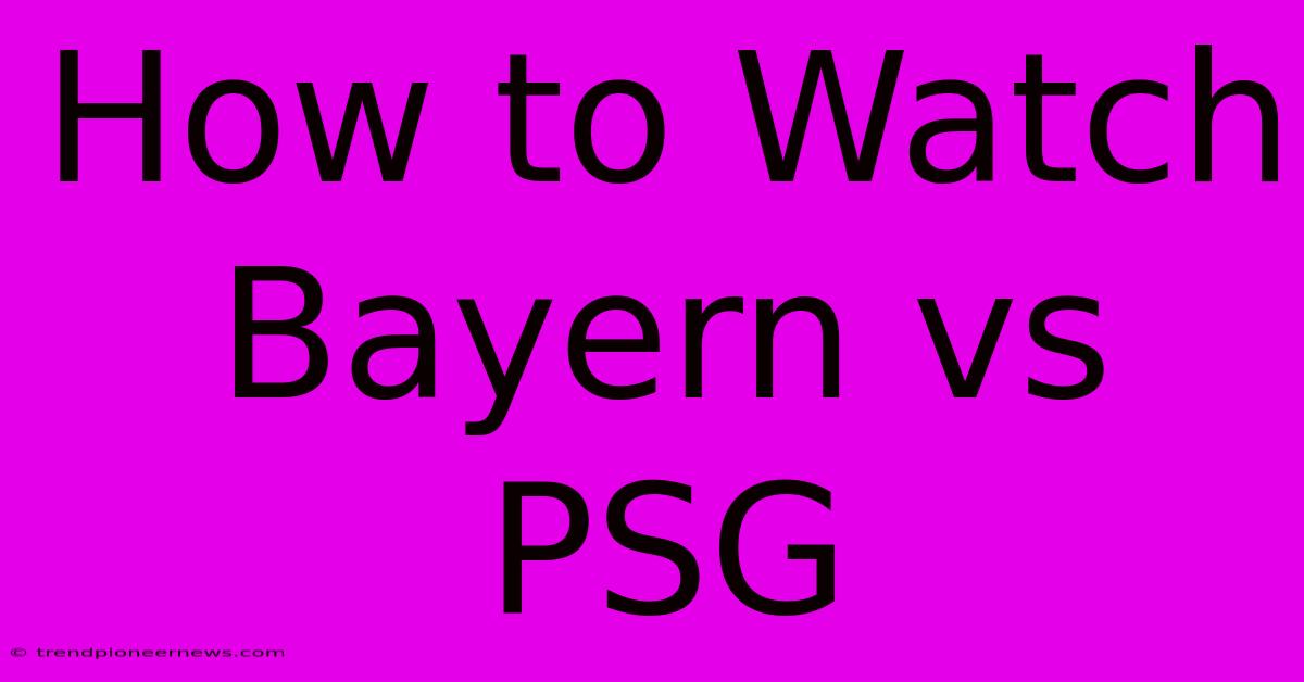 How To Watch Bayern Vs PSG