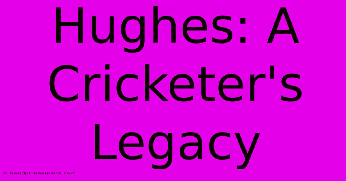 Hughes: A Cricketer's Legacy