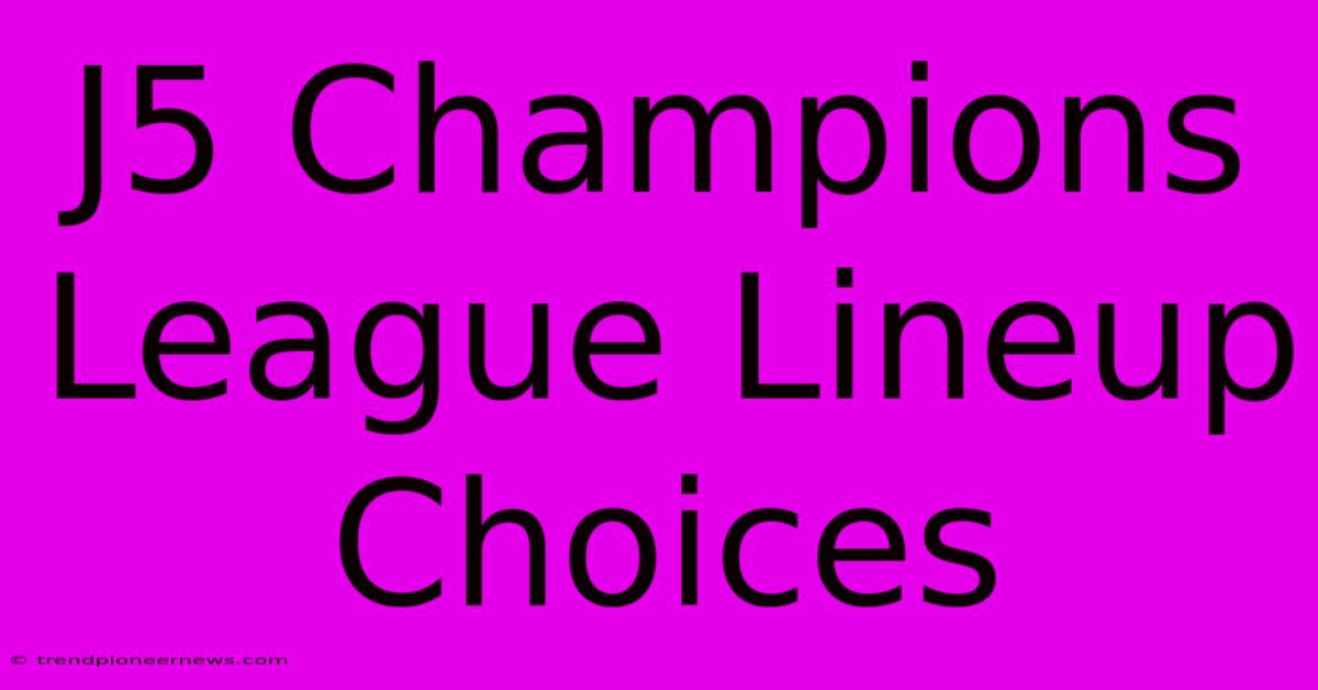 J5 Champions League Lineup Choices