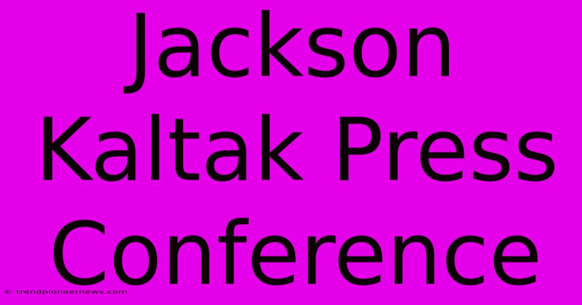 Jackson Kaltak Press Conference