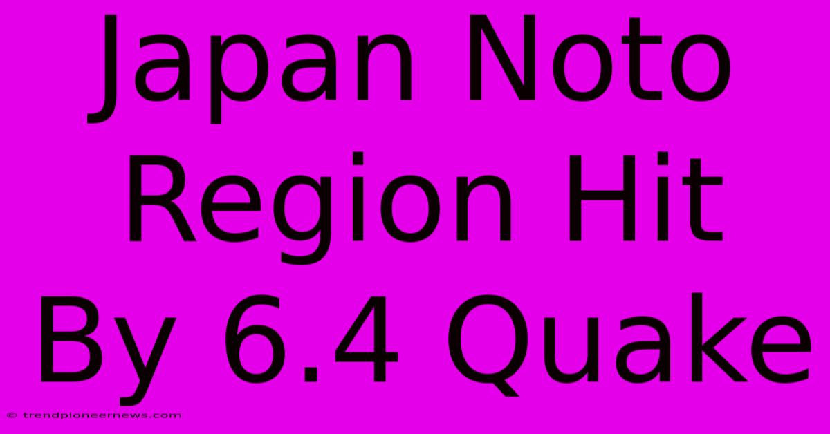 Japan Noto Region Hit By 6.4 Quake