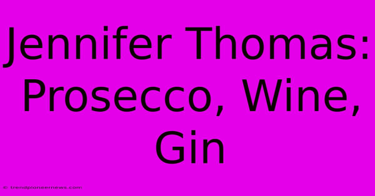 Jennifer Thomas: Prosecco, Wine, Gin