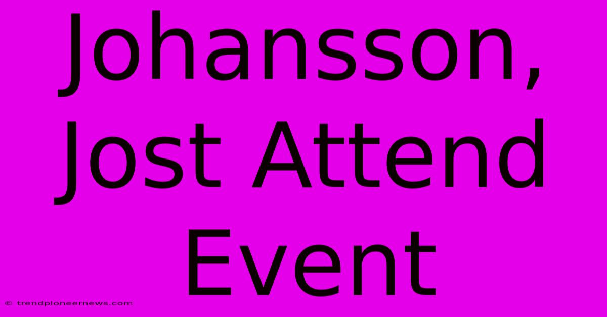 Johansson, Jost Attend Event