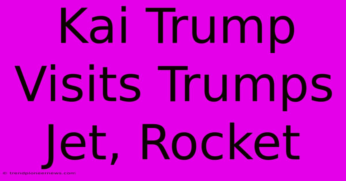 Kai Trump Visits Trumps Jet, Rocket