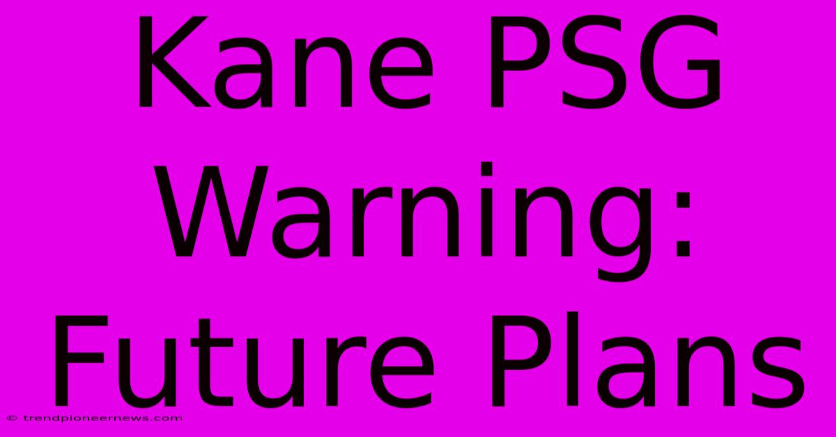 Kane PSG Warning: Future Plans