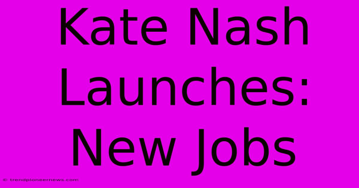 Kate Nash Launches: New Jobs