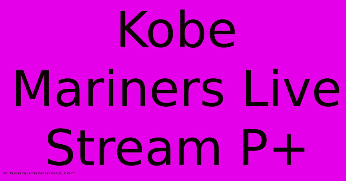 Kobe Mariners Live Stream P+