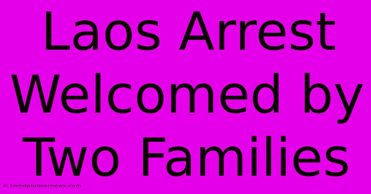 Laos Arrest Welcomed By Two Families