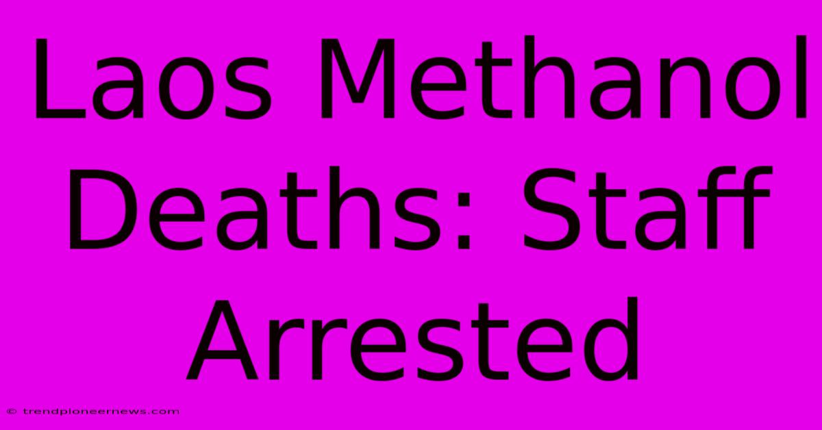 Laos Methanol Deaths: Staff Arrested