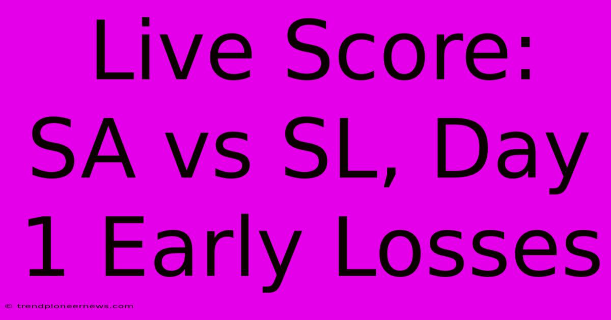 Live Score: SA Vs SL, Day 1 Early Losses