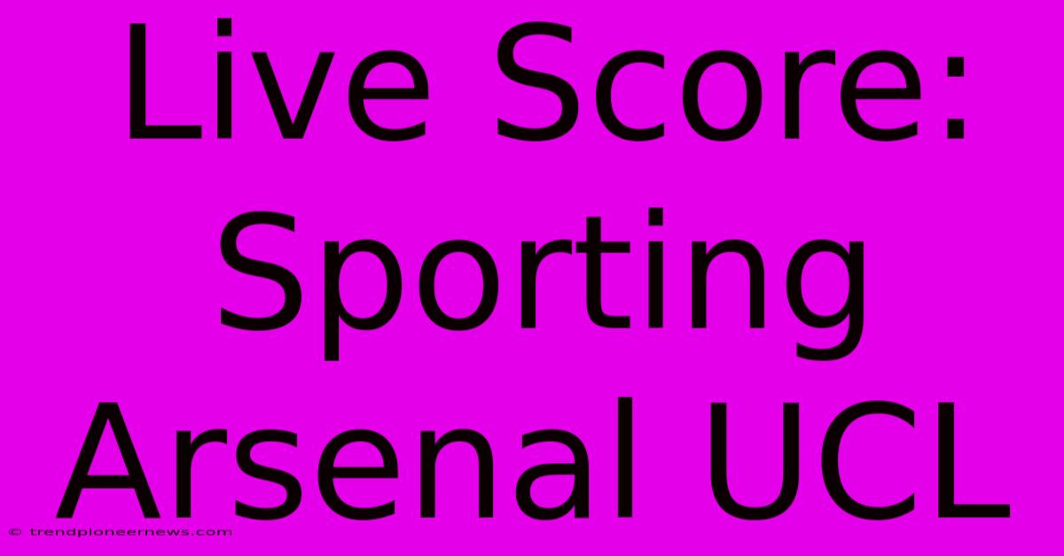 Live Score: Sporting Arsenal UCL