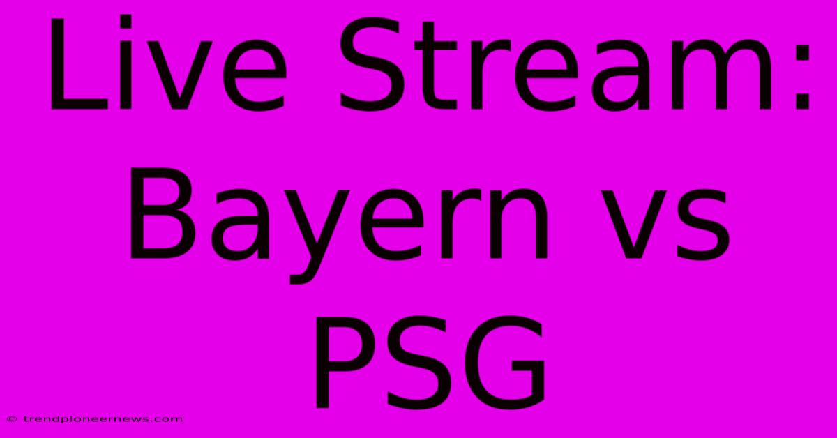 Live Stream: Bayern Vs PSG