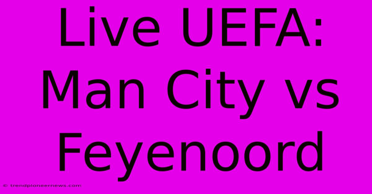 Live UEFA: Man City Vs Feyenoord