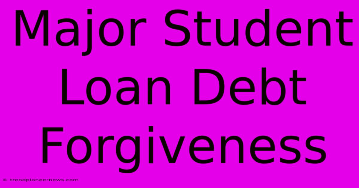 Major Student Loan Debt Forgiveness