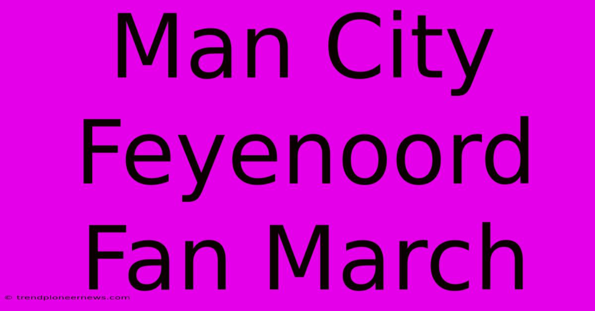 Man City Feyenoord Fan March