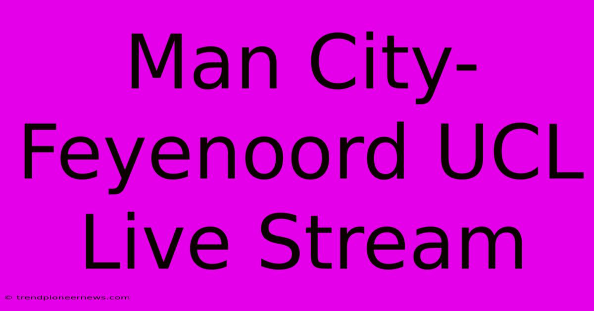 Man City-Feyenoord UCL Live Stream