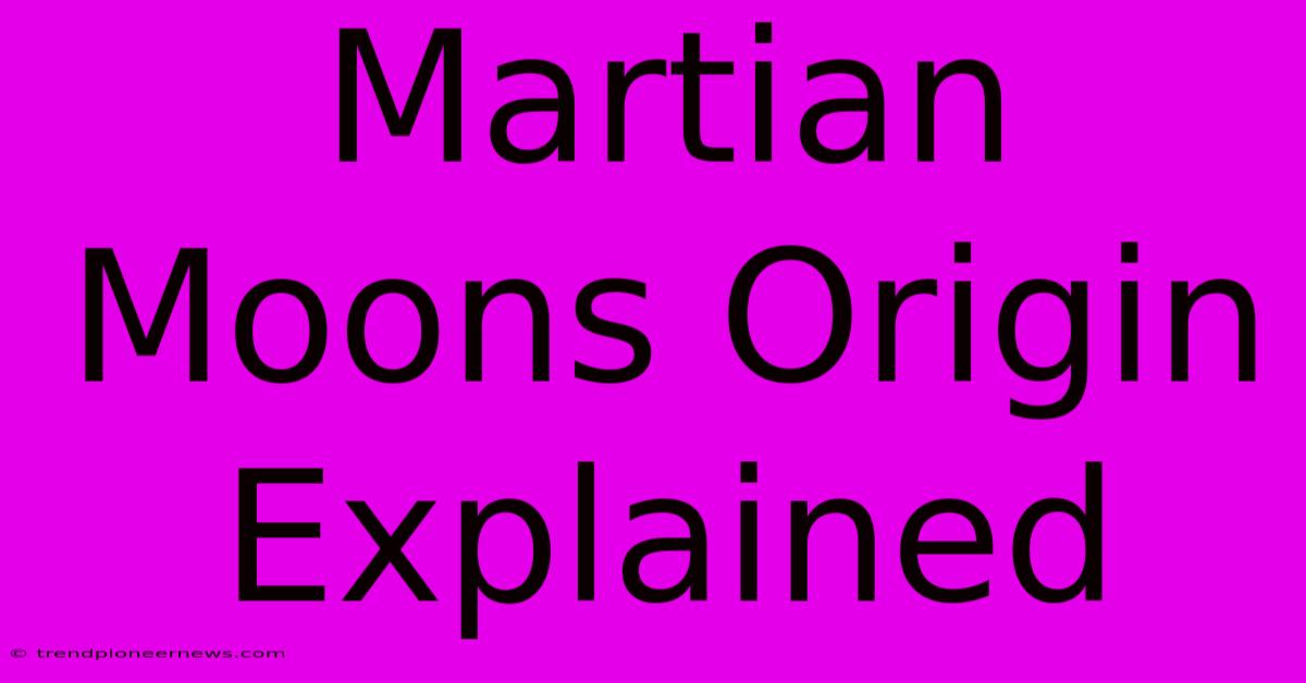 Martian Moons Origin Explained