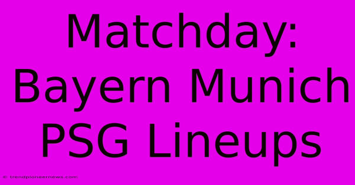 Matchday: Bayern Munich PSG Lineups