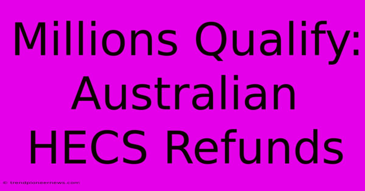 Millions Qualify: Australian HECS Refunds